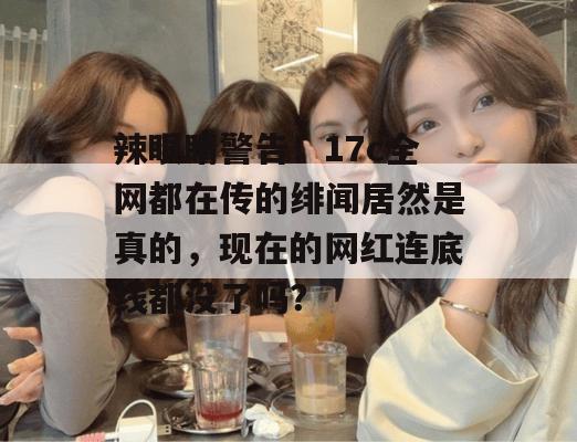 辣眼睛警告！17c全网都在传的绯闻居然是真的，现在的网红连底线都没了吗？  第1张